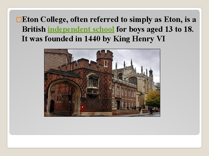 �Eton College, often referred to simply as Eton, is a British independent school for