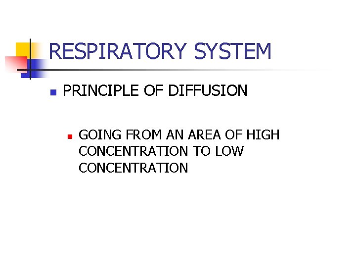 RESPIRATORY SYSTEM n PRINCIPLE OF DIFFUSION n GOING FROM AN AREA OF HIGH CONCENTRATION