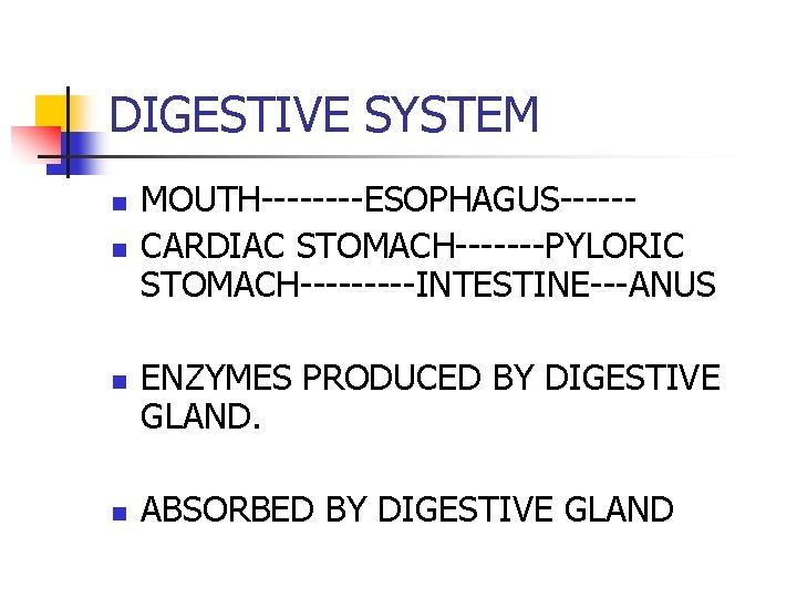 DIGESTIVE SYSTEM n n MOUTH----ESOPHAGUS-----CARDIAC STOMACH-------PYLORIC STOMACH-----INTESTINE---ANUS ENZYMES PRODUCED BY DIGESTIVE GLAND. ABSORBED BY