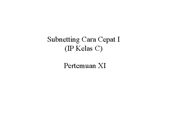 Subnetting Cara Cepat I (IP Kelas C) Pertemuan XI 