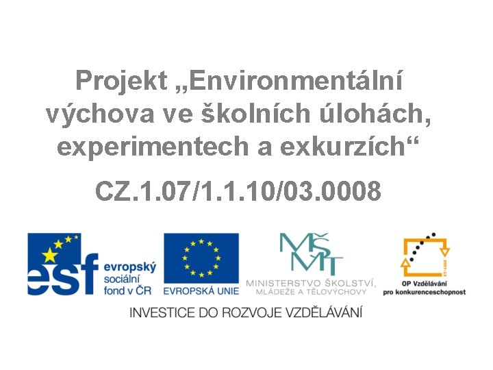 Projekt „Environmentální výchova ve školních úlohách, experimentech a exkurzích“ CZ. 1. 07/1. 1. 10/03.