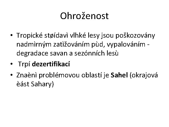 Ohroženost • Tropické støídavì vlhké lesy jsou poškozovány nadmìrným zatìžováním pùd, vypalováním degradace savan