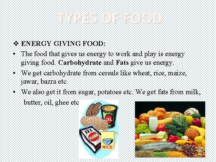 TYPES OF FOOD v ENERGY GIVING FOOD: • The food that gives us energy