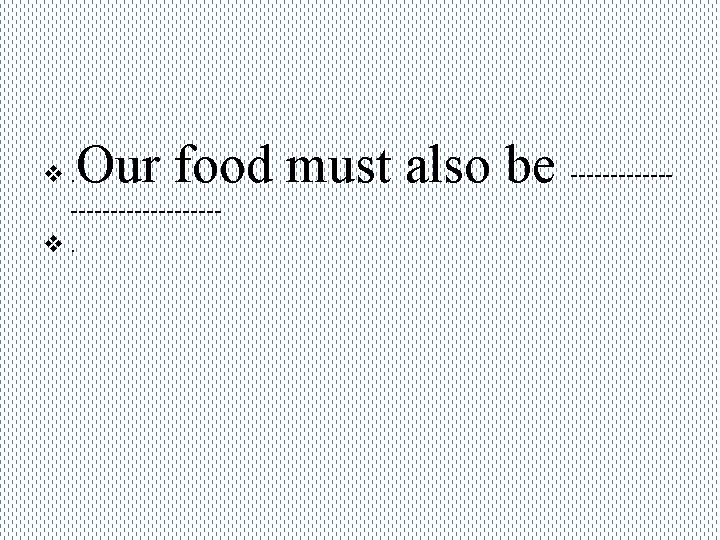 Our food must also be ------- v. ---------v. 