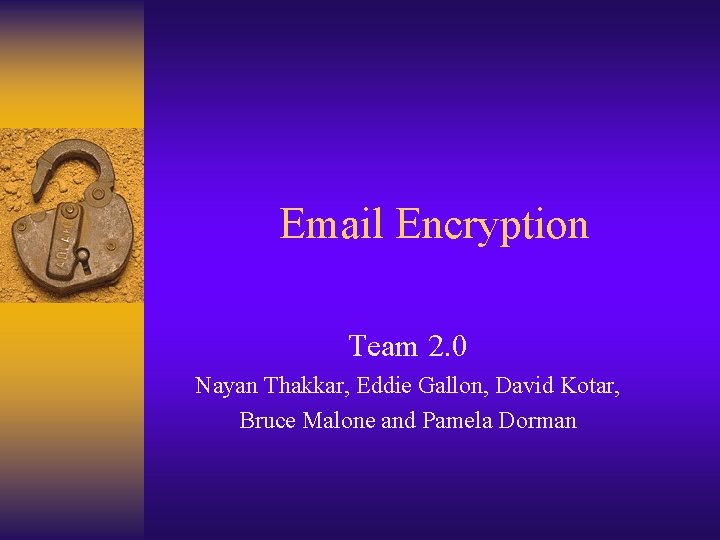 Email Encryption Team 2. 0 Nayan Thakkar, Eddie Gallon, David Kotar, Bruce Malone and