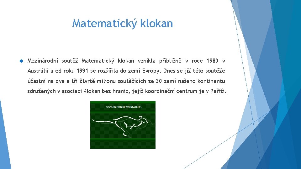 Matematický klokan Mezinárodní soutěž Matematický klokan vznikla přibližně v roce 1980 v Austrálii a