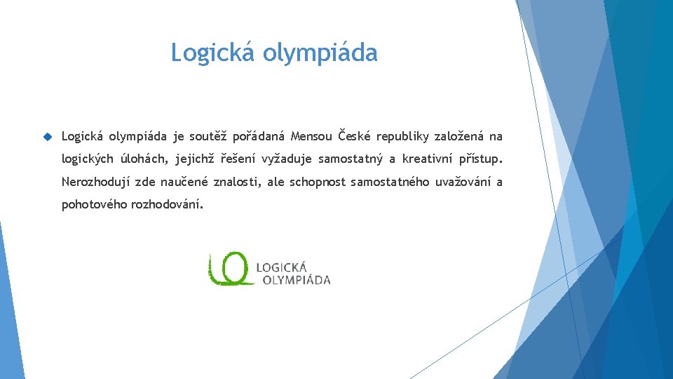 Logická olympiáda je soutěž pořádaná Mensou České republiky založená na logických úlohách, jejichž řešení