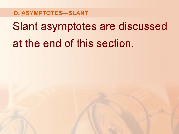 D. ASYMPTOTES—SLANT Slant asymptotes are discussed at the end of this section. 