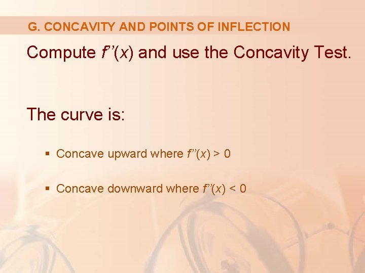 G. CONCAVITY AND POINTS OF INFLECTION Compute f’’(x) and use the Concavity Test. The