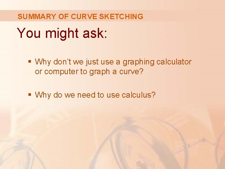 SUMMARY OF CURVE SKETCHING You might ask: § Why don’t we just use a