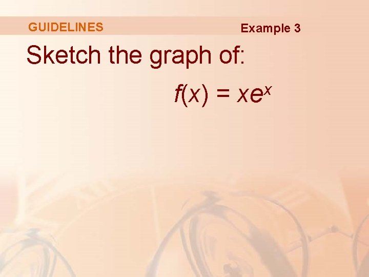 GUIDELINES Example 3 Sketch the graph of: f(x) = xex 