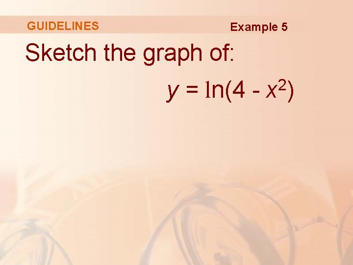 GUIDELINES Example 5 Sketch the graph of: y = ln(4 - x 2) 