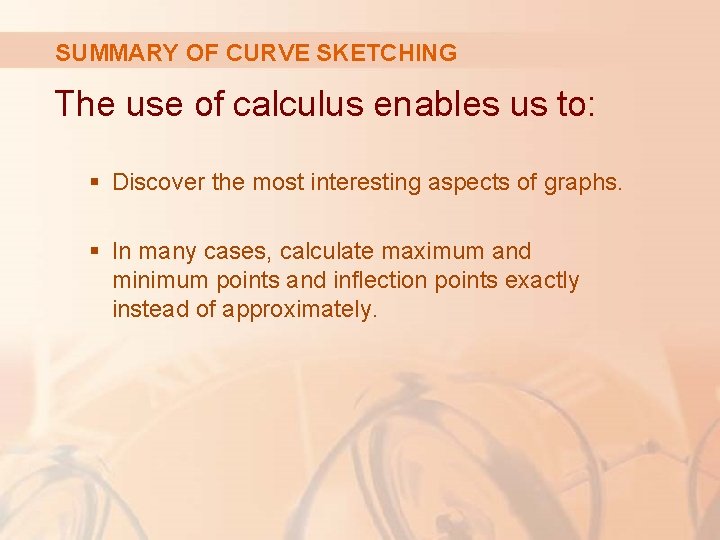 SUMMARY OF CURVE SKETCHING The use of calculus enables us to: § Discover the