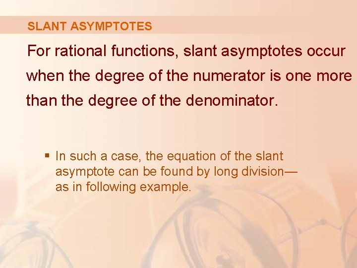 SLANT ASYMPTOTES For rational functions, slant asymptotes occur when the degree of the numerator