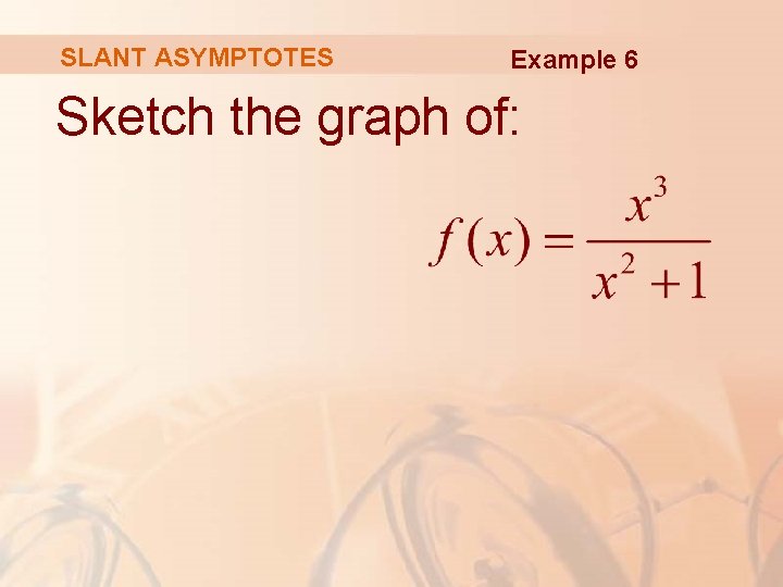SLANT ASYMPTOTES Example 6 Sketch the graph of: 