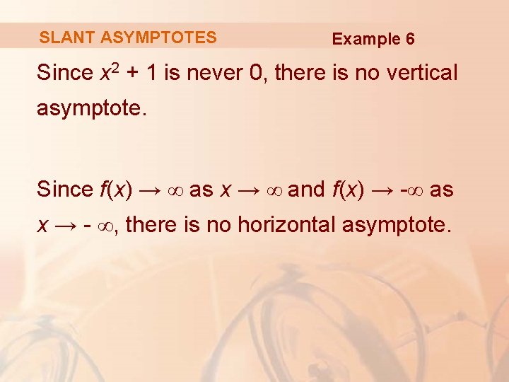 SLANT ASYMPTOTES Example 6 Since x 2 + 1 is never 0, there is