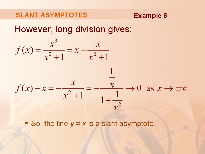 SLANT ASYMPTOTES Example 6 However, long division gives: § So, the line y =