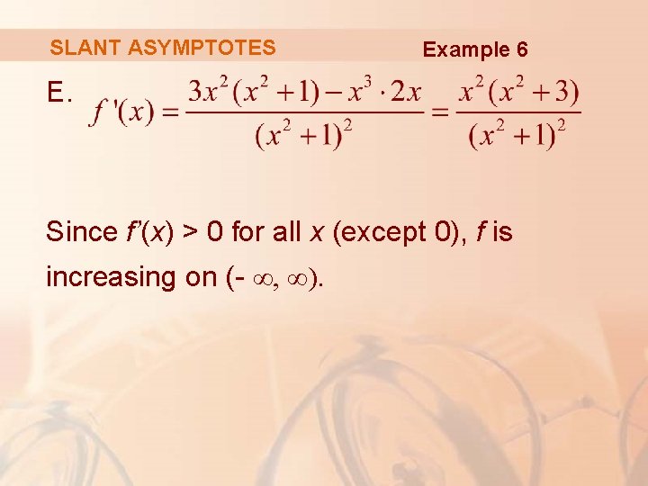 SLANT ASYMPTOTES Example 6 E. Since f’(x) > 0 for all x (except 0),
