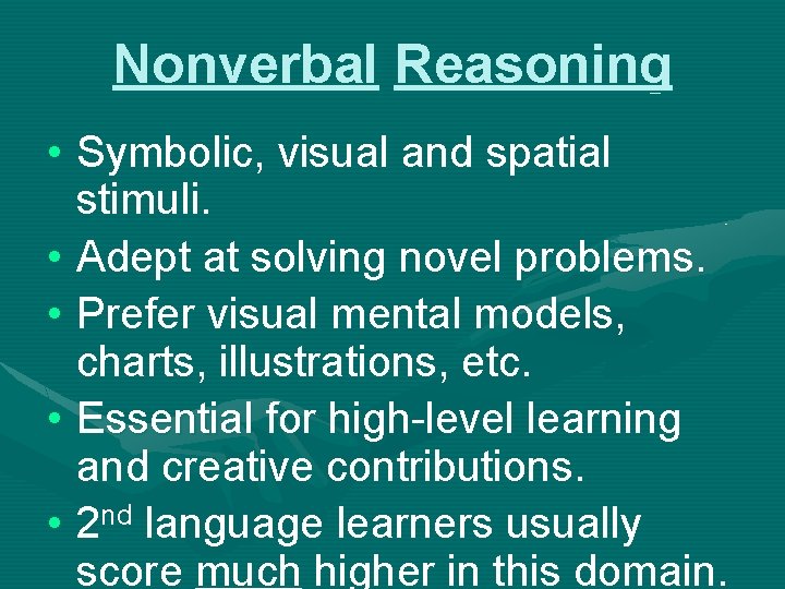 Nonverbal Reasoning • Symbolic, visual and spatial stimuli. • Adept at solving novel problems.