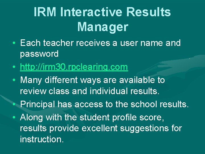 IRM Interactive Results Manager • Each teacher receives a user name and password •