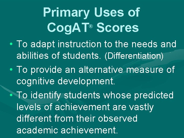 Primary Uses of Cog. AT Scores ® • To adapt instruction to the needs