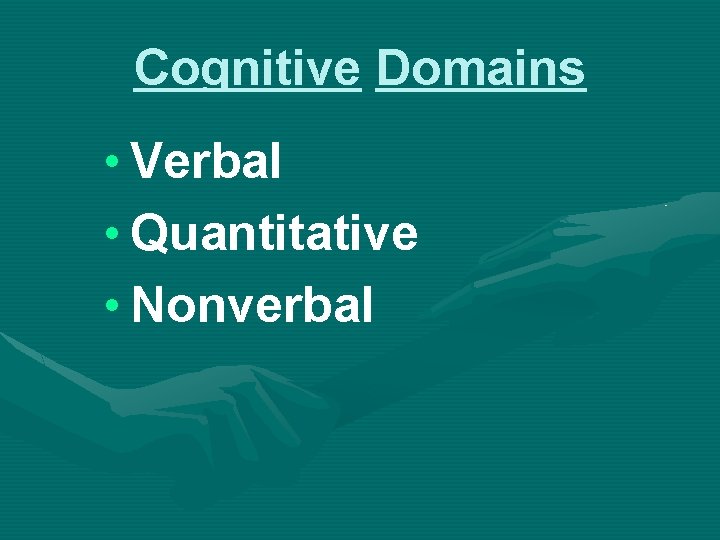 Cognitive Domains • Verbal • Quantitative • Nonverbal 