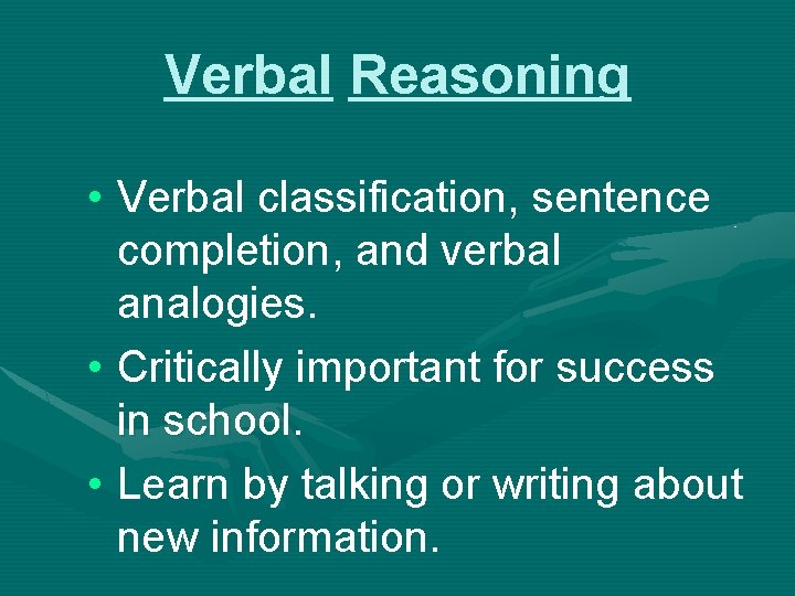 Verbal Reasoning • Verbal classification, sentence completion, and verbal analogies. • Critically important for