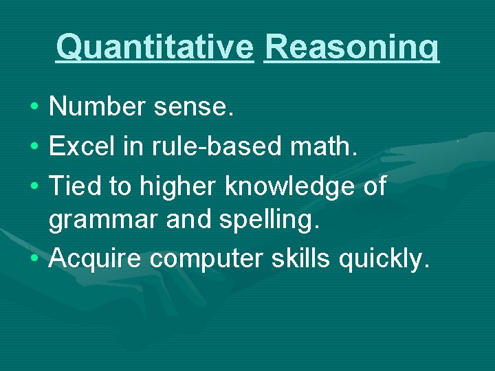 Quantitative Reasoning • Number sense. • Excel in rule-based math. • Tied to higher