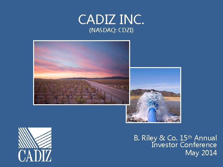 CADIZ INC. (NASDAQ: CDZI) B. Riley & Co. 15 th Annual Investor Conference May