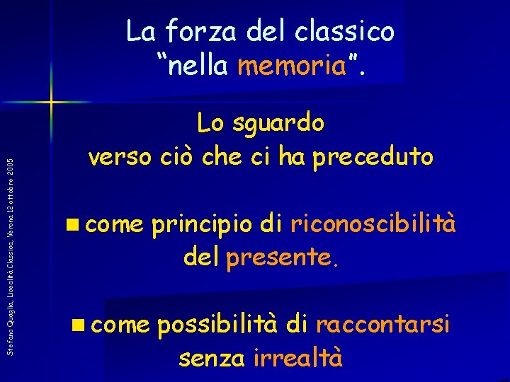 Stefano Quaglia, Licealità Classica, Verona 12 ottobre 2005 La forza del classico “nella memoria”.