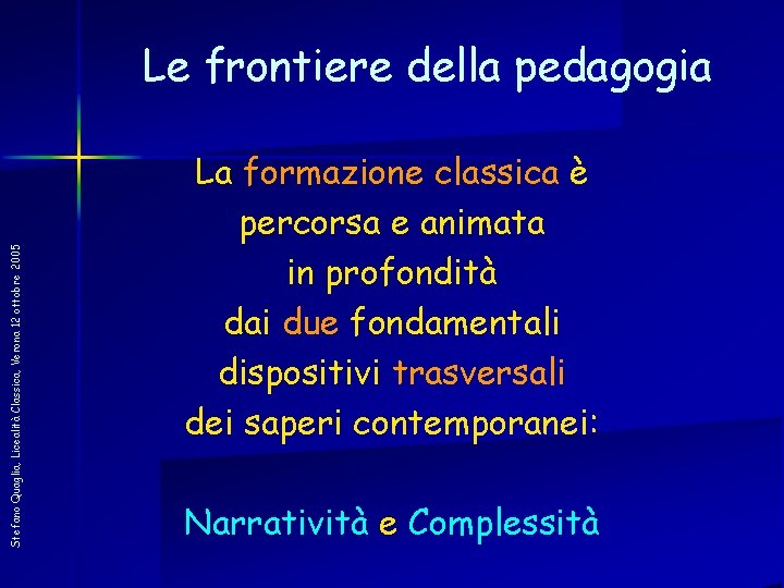 Stefano Quaglia, Licealità Classica, Verona 12 ottobre 2005 Le frontiere della pedagogia La formazione