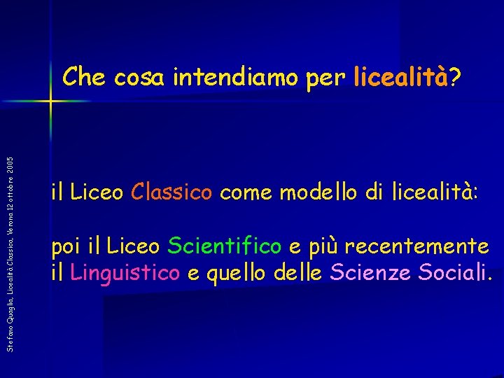 Stefano Quaglia, Licealità Classica, Verona 12 ottobre 2005 Che cosa intendiamo per licealità? il