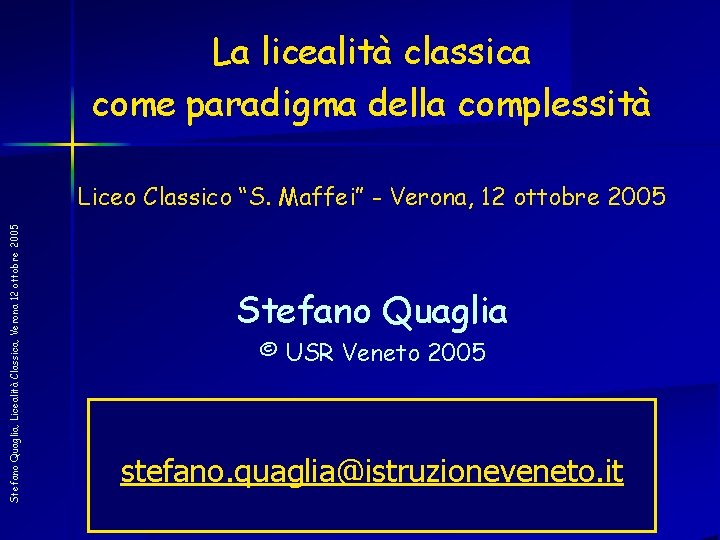 La licealità classica come paradigma della complessità Stefano Quaglia, Licealità Classica, Verona 12 ottobre