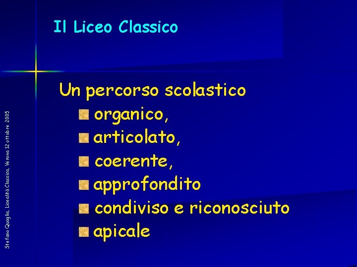 Stefano Quaglia, Licealità Classica, Verona 12 ottobre 2005 Il Liceo Classico Un percorso scolastico