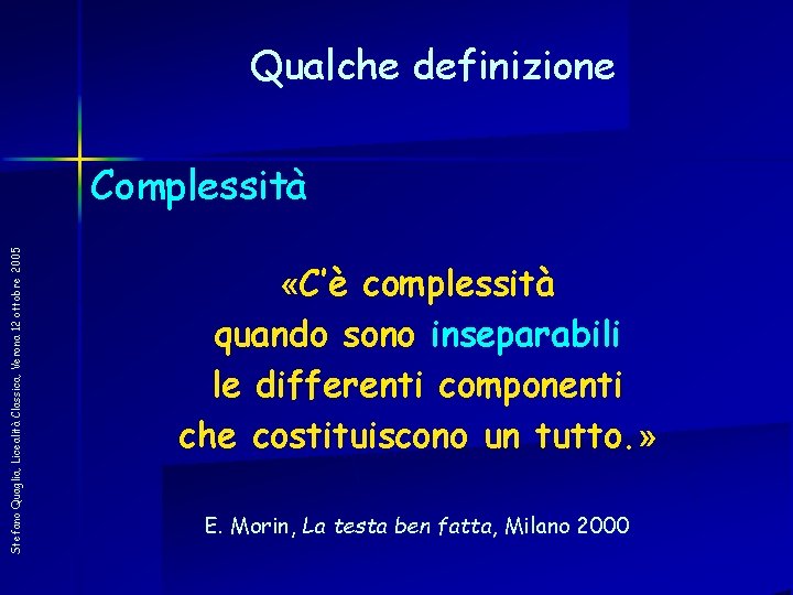 Qualche definizione Stefano Quaglia, Licealità Classica, Verona 12 ottobre 2005 Complessità «C’è complessità quando