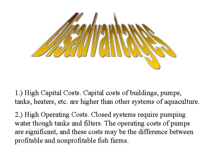 1. ) High Capital Costs. Capital costs of buildings, pumps, tanks, heaters, etc. are