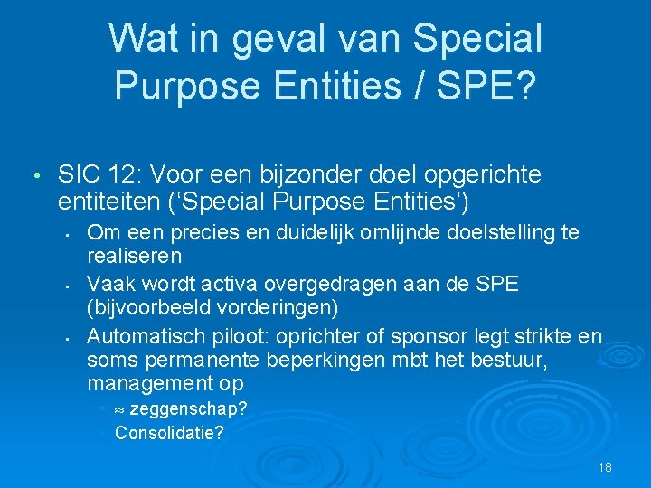 Wat in geval van Special Purpose Entities / SPE? • SIC 12: Voor een