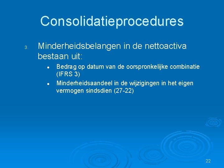Consolidatieprocedures 3. Minderheidsbelangen in de nettoactiva bestaan uit: l l Bedrag op datum van