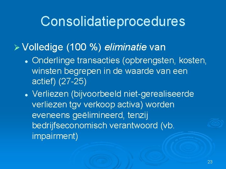 Consolidatieprocedures Ø Volledige (100 %) eliminatie van l l Onderlinge transacties (opbrengsten, kosten, winsten