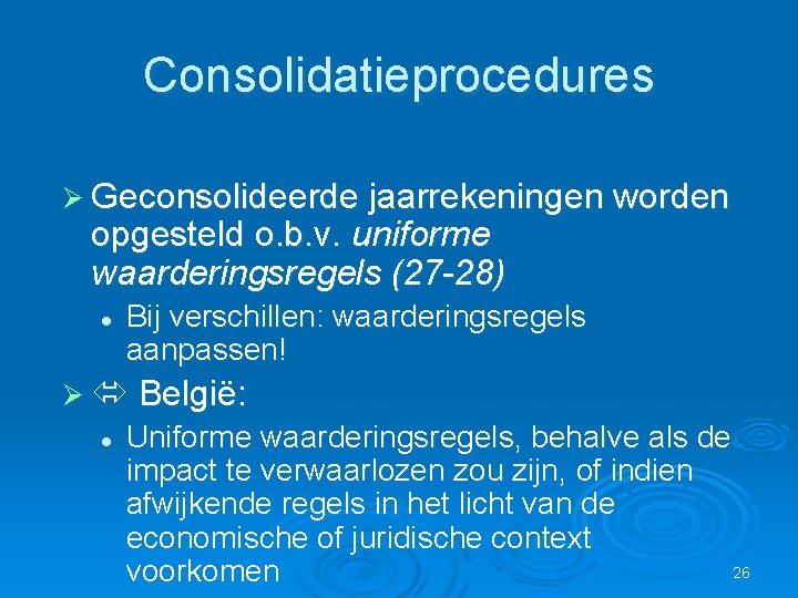 Consolidatieprocedures Ø Geconsolideerde jaarrekeningen worden opgesteld o. b. v. uniforme waarderingsregels (27 -28) l
