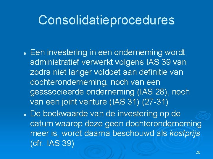 Consolidatieprocedures l l Een investering in een onderneming wordt administratief verwerkt volgens IAS 39