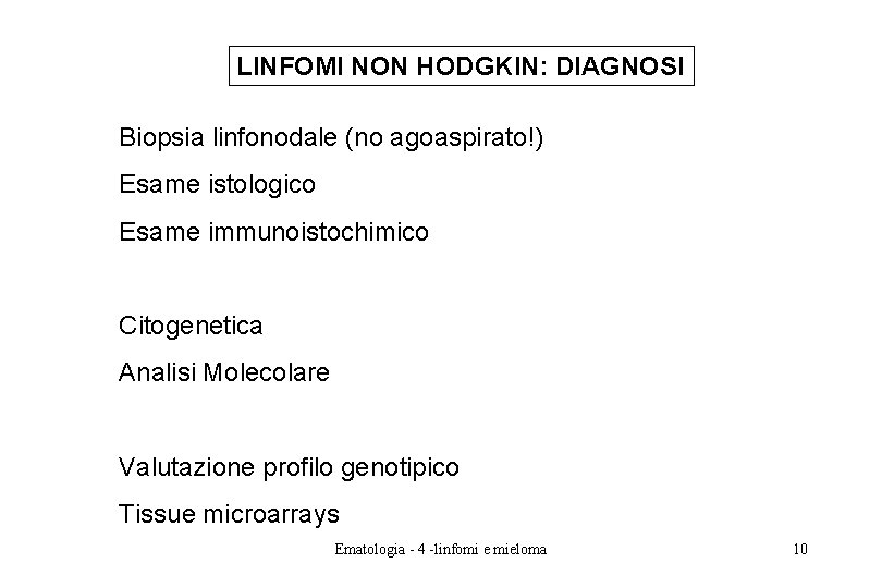LINFOMI NON HODGKIN: DIAGNOSI Biopsia linfonodale (no agoaspirato!) Esame istologico Esame immunoistochimico Citogenetica Analisi LINFOMI NON HODGKIN: DIAGNOSI Biopsia linfonodale (no agoaspirato!) Esame istologico Esame immunoistochimico Citogenetica Analisi