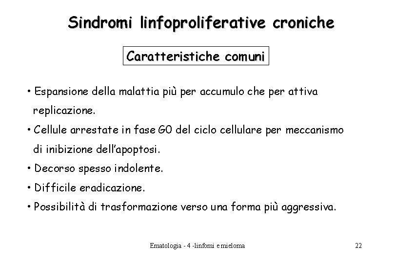Sindromi linfoproliferative croniche Caratteristiche comuni • Espansione della malattia più per accumulo che per Sindromi linfoproliferative croniche Caratteristiche comuni • Espansione della malattia più per accumulo che per