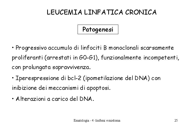LEUCEMIA LINFATICA CRONICA Patogenesi • Progressivo accumulo di linfociti B monoclonali scarsamente proliferanti (arrestati LEUCEMIA LINFATICA CRONICA Patogenesi • Progressivo accumulo di linfociti B monoclonali scarsamente proliferanti (arrestati