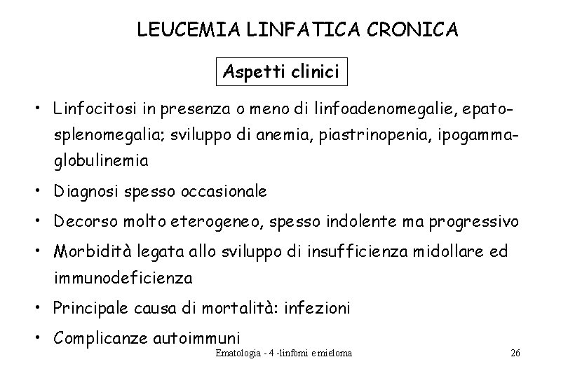 LEUCEMIA LINFATICA CRONICA Aspetti clinici • Linfocitosi in presenza o meno di linfoadenomegalie, epatosplenomegalia; LEUCEMIA LINFATICA CRONICA Aspetti clinici • Linfocitosi in presenza o meno di linfoadenomegalie, epatosplenomegalia;