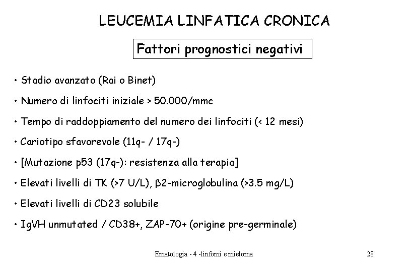 LEUCEMIA LINFATICA CRONICA Fattori prognostici negativi • Stadio avanzato (Rai o Binet) • Numero LEUCEMIA LINFATICA CRONICA Fattori prognostici negativi • Stadio avanzato (Rai o Binet) • Numero