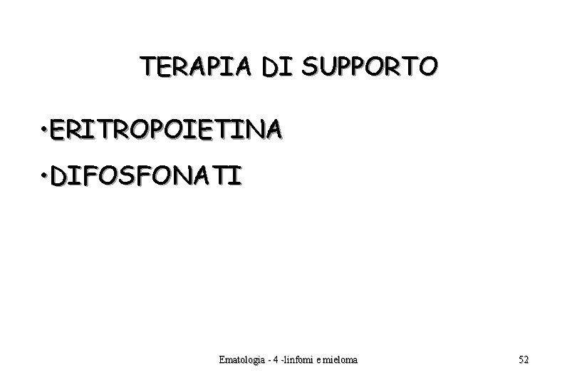 TERAPIA DI SUPPORTO • ERITROPOIETINA • DIFOSFONATI Ematologia - 4 -linfomi e mieloma 52 TERAPIA DI SUPPORTO • ERITROPOIETINA • DIFOSFONATI Ematologia - 4 -linfomi e mieloma 52
