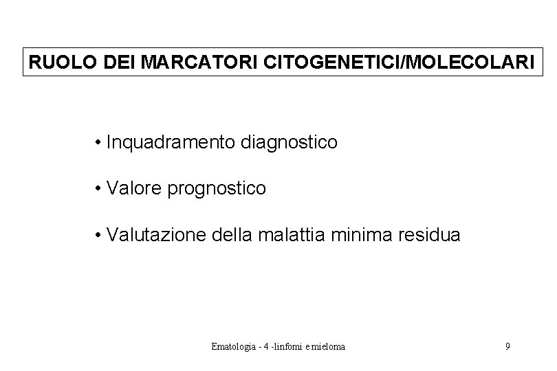 RUOLO DEI MARCATORI CITOGENETICI/MOLECOLARI • Inquadramento diagnostico • Valore prognostico • Valutazione della malattia RUOLO DEI MARCATORI CITOGENETICI/MOLECOLARI • Inquadramento diagnostico • Valore prognostico • Valutazione della malattia