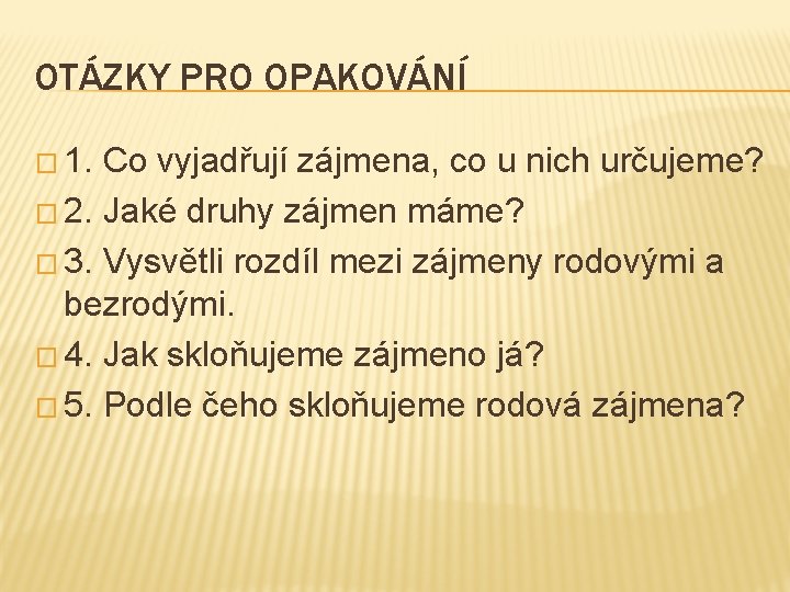 OTÁZKY PRO OPAKOVÁNÍ � 1. Co vyjadřují zájmena, co u nich určujeme? � 2.