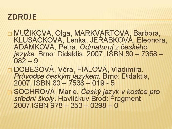 ZDROJE � MUŽÍKOVÁ, Olga, MARKVARTOVÁ, Barbora, KLUSÁČKOVÁ, Lenka, JEŘÁBKOVÁ, Eleonora, ADÁMKOVÁ, Petra. Odmaturuj z